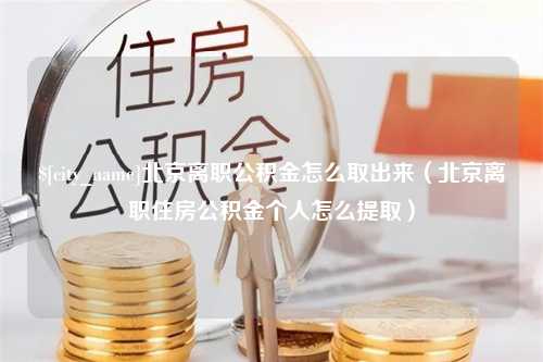 启东北京离职公积金怎么取出来（北京离职住房公积金个人怎么提取）